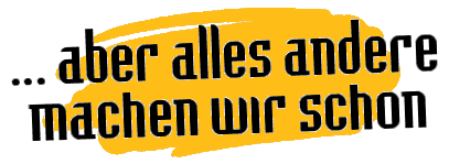 ... aber alles andere machen wir schon